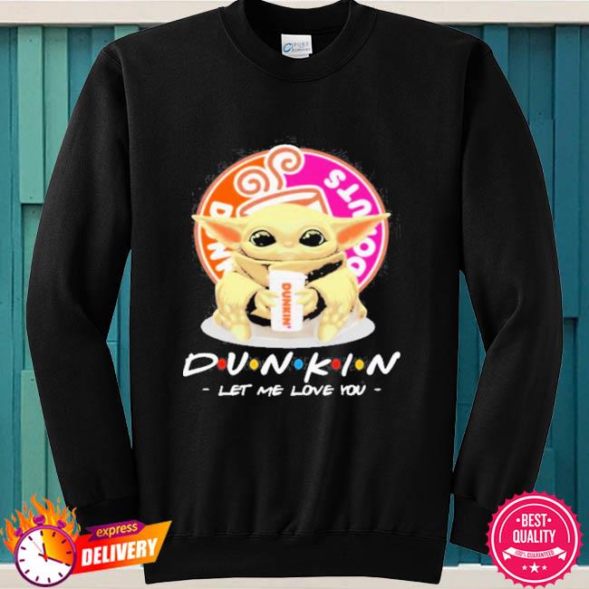 Donuts Dunkin Let Me Love You Baby Yoda Coffee Shirt Hoodie Sweater Long Sleeve And Tank Top