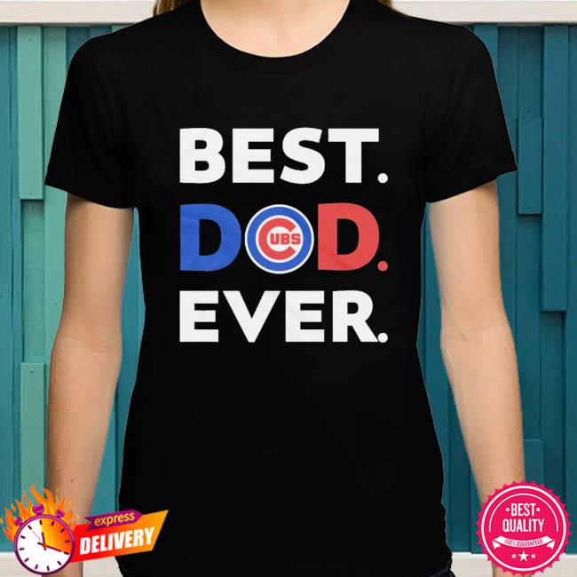 MLB Chicago Cubs best dad ever shirt, hoodie, sweater, long sleeve and tank  top