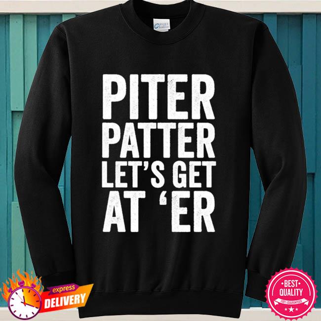 Taylor lewan pitter patter let's get at 'er shirt, hoodie, sweater