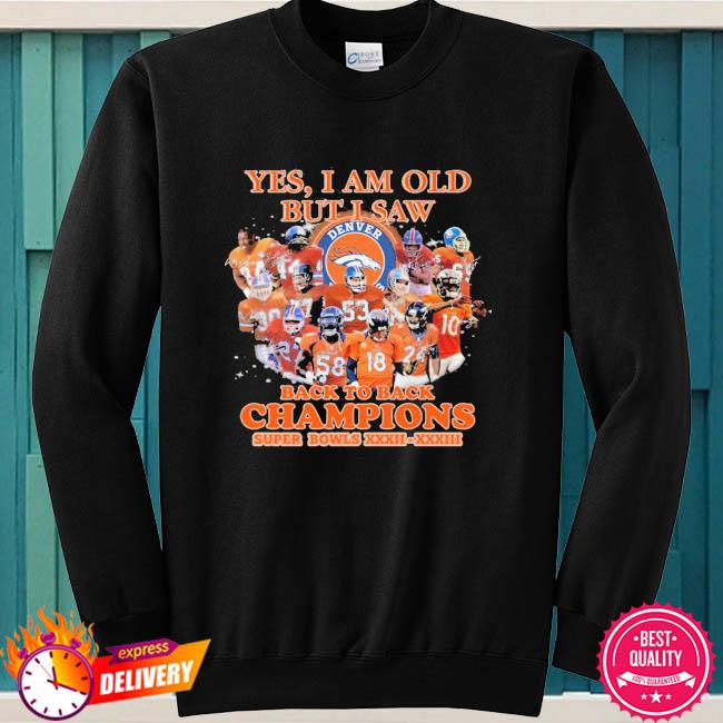 Yes I Am Old But I Saw Denver Broncos Back To Back Champions Signature Shirt Hoodie Sweater Long Sleeve And Tank Top