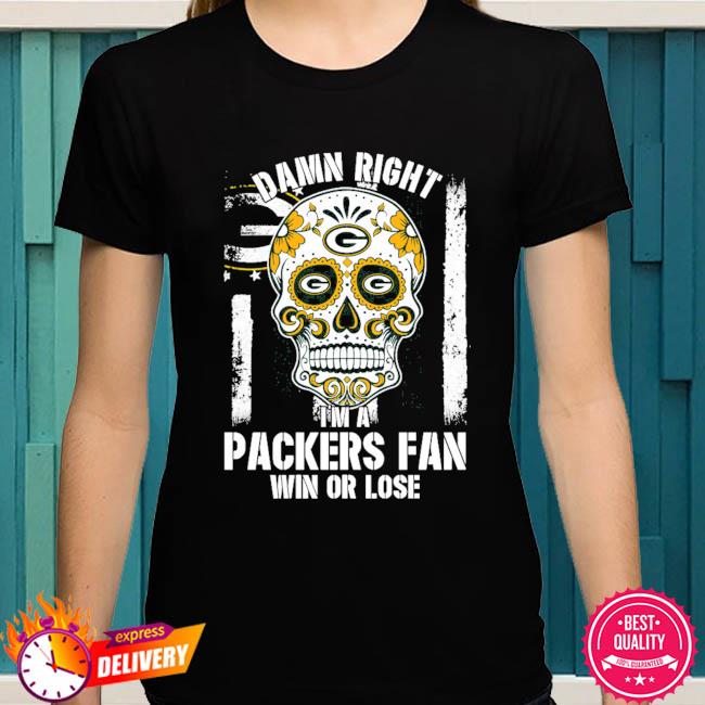 Damn Right I Am A Green Bay Packers Skeleton Fan Now And Forever Shirt,  hoodie, sweater, long sleeve and tank top